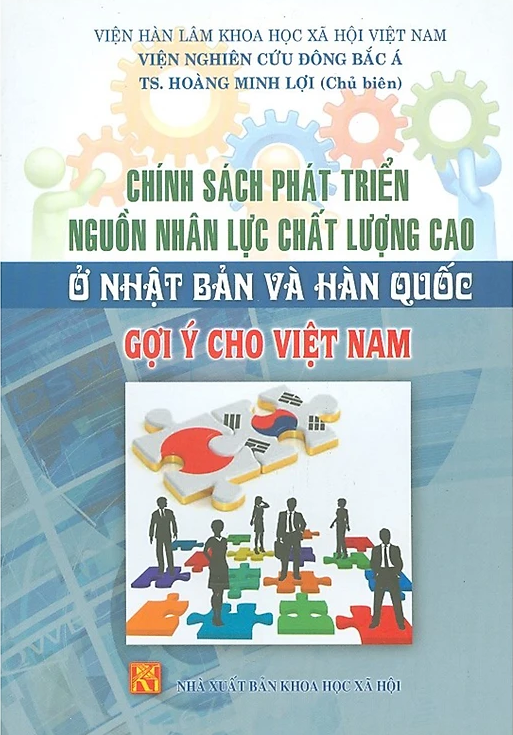 Chính sách phát triển nguồn nhân lực chất lượng cao ở Nhật Bản và Hàn Quốc - Gợi ý cho Việt Nam (Chủ biên: TS. Hoàng Minh Lợi)