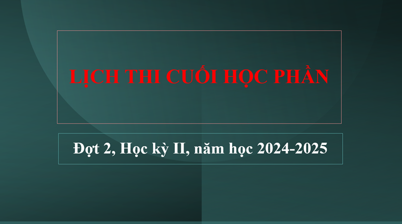 Lịch thi các lớp sinh viên chính quy HK 2 năm học 24-25 đợt 2