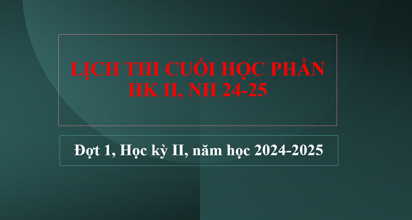 Lịch thi cuối học kỳ II NH24-25, đợt 1
