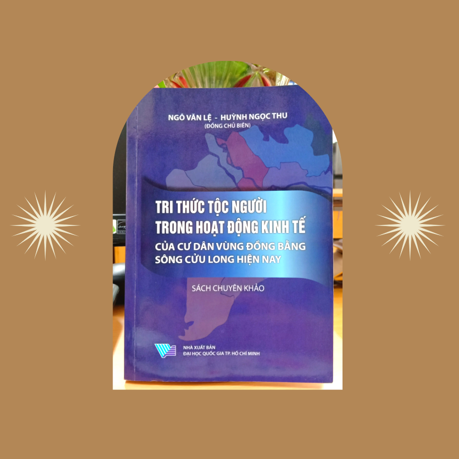 Tri thức tộc người trong hoạt động kinh tế của cư dân vùng Đồng bằng sông Cửu Long hiện nay (sách chuyên khảo)