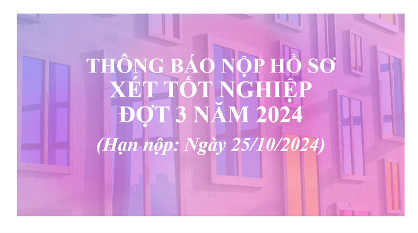 Thông báo nộp hồ sơ xét tốt nghiệp đợt 3 năm 2024