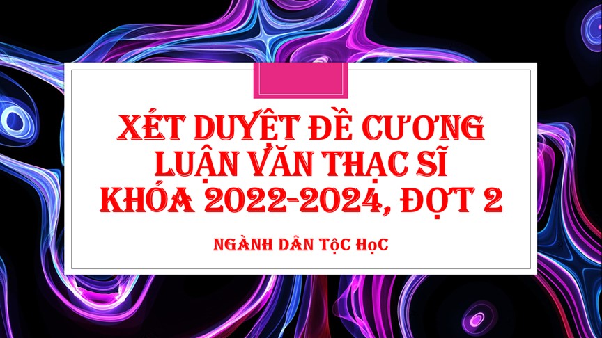 Xét duyệt đề cương luận văn thạc sĩ khóa 2022 - 2024
