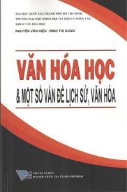 Nguyễn Văn Hiệu - Đinh Thị Dung. Văn hóa học & một số vấn đề lịch sử, văn hóa